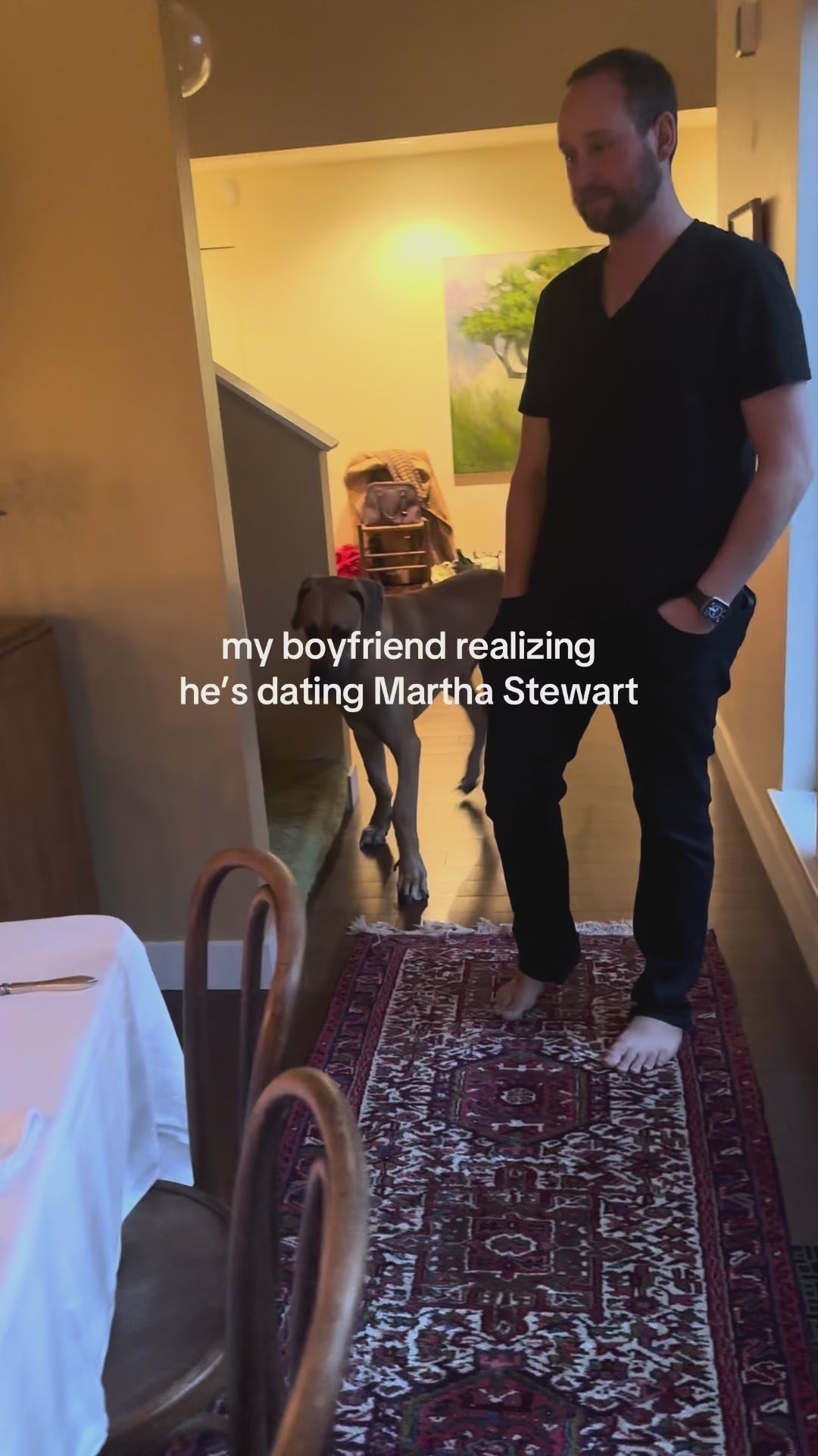 My boyfriend realizing he's dating martha stewart